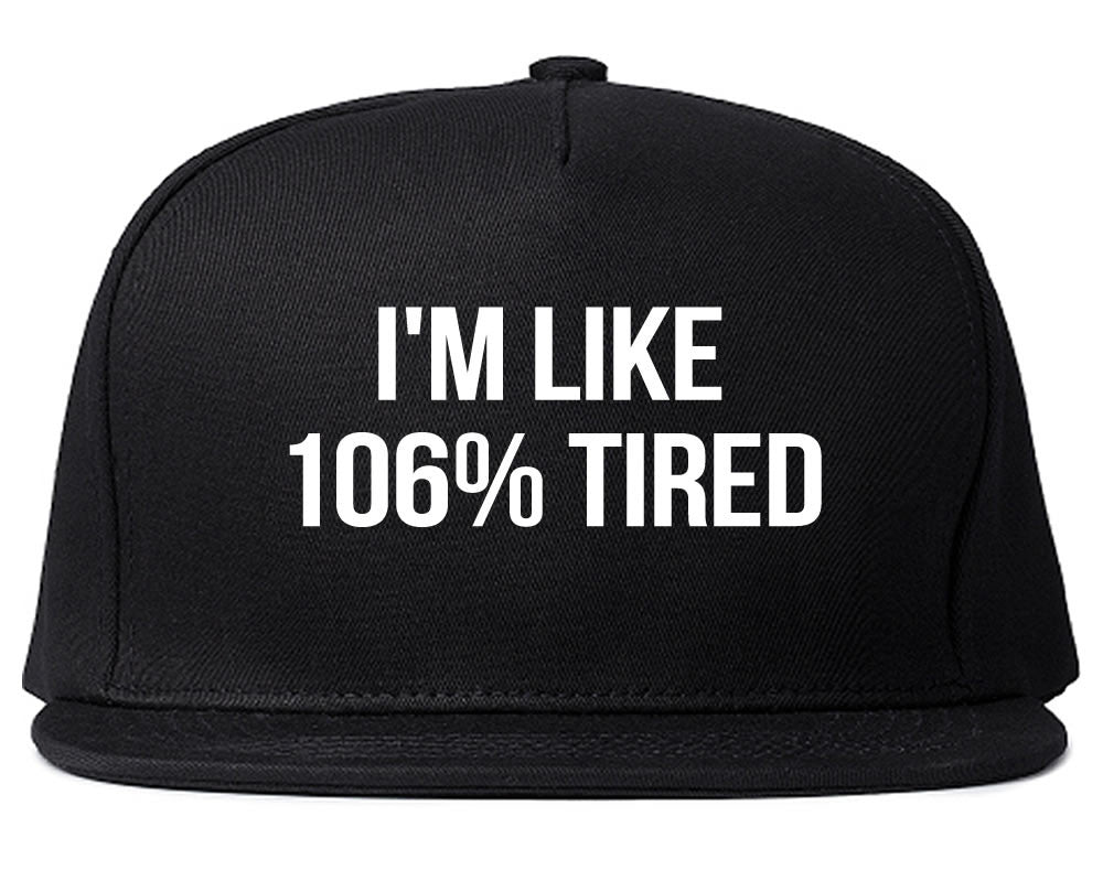 Im Like 106% Tired Snapback Hat by Very Nice Clothing