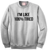 Im Like 106% Tired  Sweatshirt by Very Nice Clothing