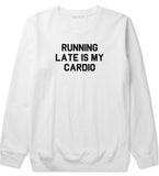 Running Late Is My Cardio Crewneck Sweatshirt by Very Nice Clothing