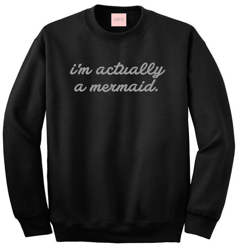 I'm Actually A Mermaid Crewneck Sweatshirt by Very Nice Clothing