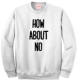 How About No Crewneck Sweatshirt by Very Nice Clothing
