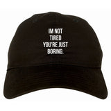 I'm Not Tired You're Just Boring Dad Hat by Very Nice Clothing