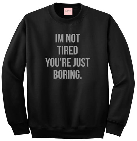 I'm Not Tired You're Just Boring Crewneck Sweatshirt by Very Nice Clothing