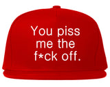 You Piss Me The F*ck Off Snapback Hat by Very Nice Clothing