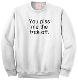 You Piss Me The F*ck Off Crewneck Sweatshirt by Very Nice Clothing