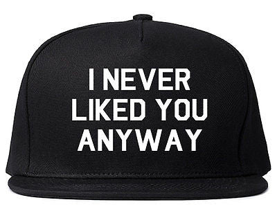 Very Nice I Never Liked You Anyway Snapback Hat