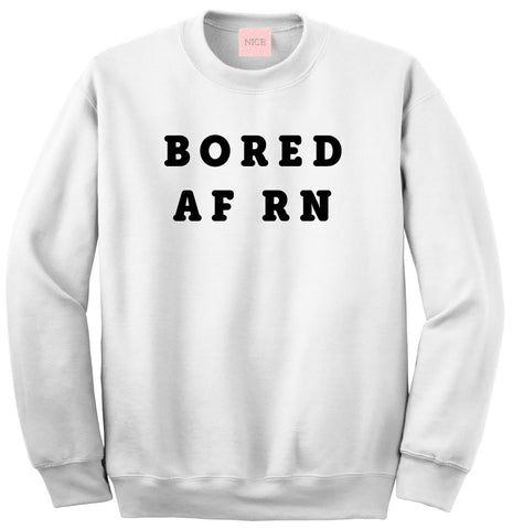 Very Nice Bored AF RN Boyfriend Crewneck Sweatshirt White