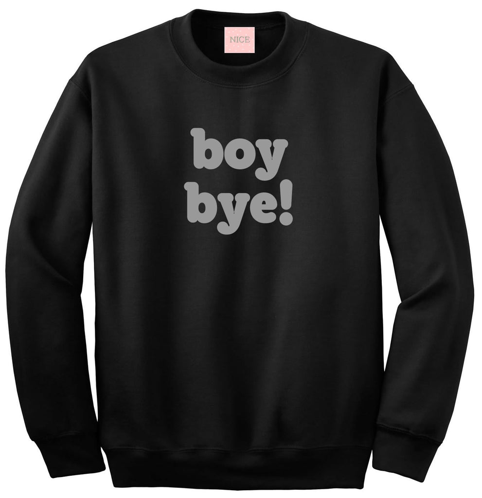 Boy Bye Sweatshirt by Very Nice Clothing