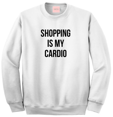 Very Nice Shopping Is My Cardio Crewneck Sweatshirt White