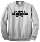 I'm Not A Do Nothing Bitch Crewneck Sweatshirt by Very Nice Clothing