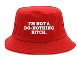 I'm Not A Do Nothing Bitch Bucket Hat by Very Nice Clothing