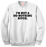 I'm Not A Do Nothing Bitch Crewneck Sweatshirt by Very Nice Clothing