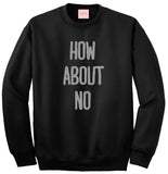 How About No Crewneck Sweatshirt by Very Nice Clothing