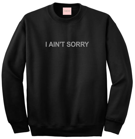 I Ain't Sorry Sweatshirt by Very Nice Clothing
