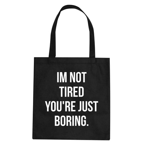 I'm Not Tired You're Just Boring Tote Bag by Very Nice Clothing