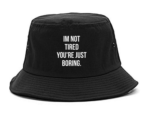 I'm Not Tired You're Just Boring Bucket Hat by Very Nice Clothing