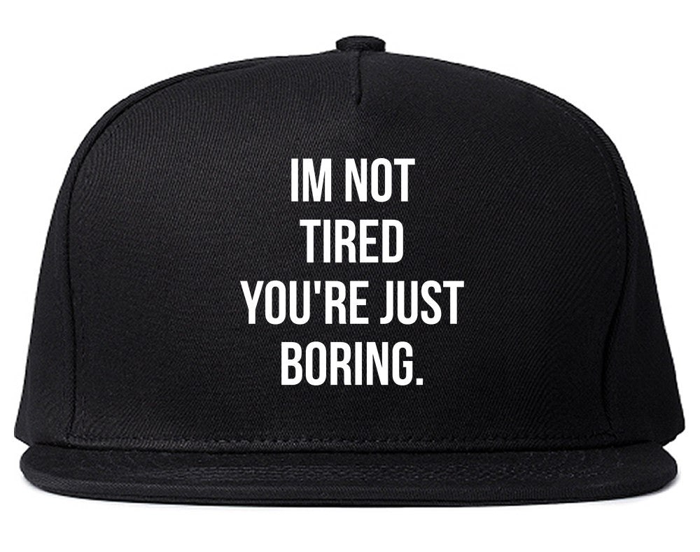 I'm Not Tired You're Just Boring Snapback Hat by Very Nice Clothing