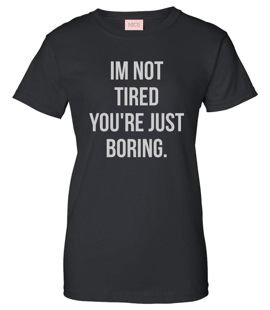 I'm Not Tired You're Just Boring T-Shirt by Very Nice Clothing