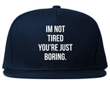 I'm Not Tired You're Just Boring Snapback Hat by Very Nice Clothing
