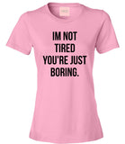 I'm Not Tired You're Just Boring T-Shirt by Very Nice Clothing