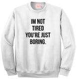 I'm Not Tired You're Just Boring Crewneck Sweatshirt by Very Nice Clothing