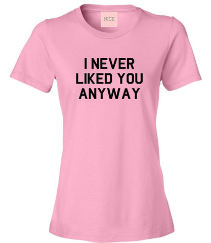 Very Nice I Never Liked You Anyway Womens T-Shirt Tee White