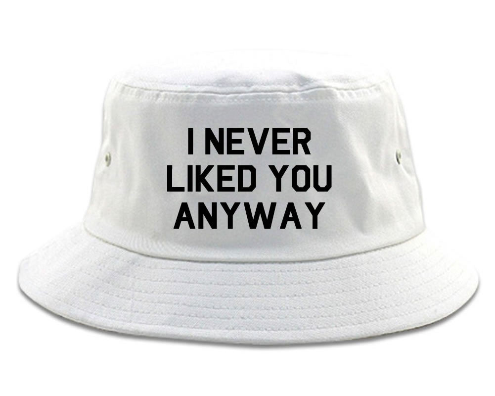 Very Nice I Never Liked You Anyway Bucket Hat
