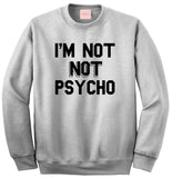 I'm Not Not Psycho Crewneck Sweatshirt by Very Nice Clothing