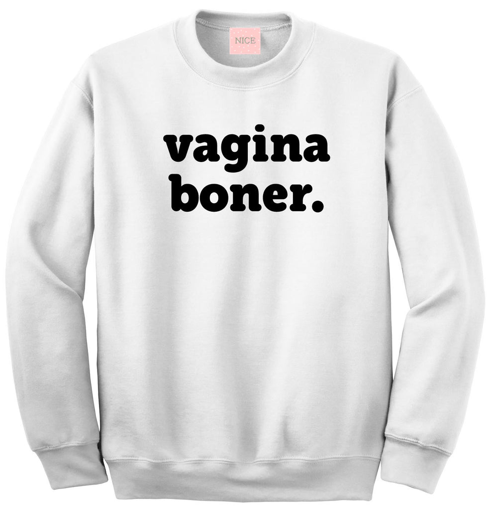 Very Nice Vagina Boner Boyfriend Crewneck Sweatshirt White