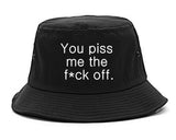 You Piss Me The F*ck Off Bucket Hat by Very Nice Clothing