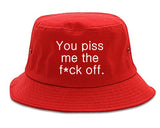 You Piss Me The F*ck Off Bucket Hat by Very Nice Clothing